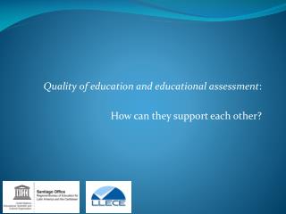 Quality of education and educational assessment : How can they support each other?