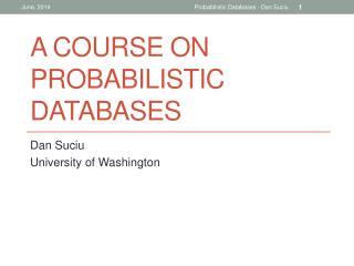 A Course on Probabilistic Databases