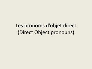 Les pronoms d’objet direct (Direct Object pronouns)