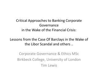 Corporate Governance &amp; Ethics MSc Birkbeck College, University of London Tim Lewis