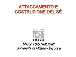 ATTACCAMENTO E COSTRUZIONE DEL SÉ Marco CASTIGLIONI Università di Milano - Bicocca