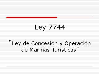 Ley 7744 “ Ley de Concesión y Operación de Marinas Turísticas”