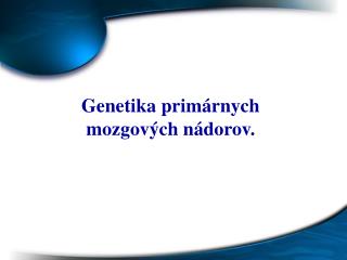 Genetika primárnych mozgových nádorov.