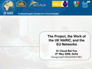 The Project, the Work of the UK NARIC, and the EU Networks Dr Cloud Bai-Yun 8 th May 2006, Sofia