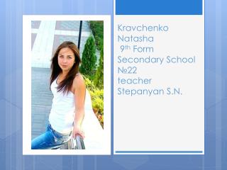 Kravchenko Natasha 9 th Form Secondary School № 22 teacher Stepanyan S.N.