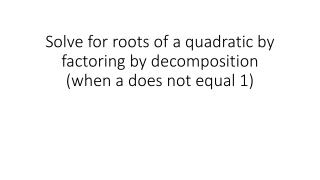 Solve for roots of a quadratic by factoring by decomposition (when a does not equal 1 )