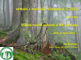 s etkání s novináři, Vimperk 6.5 . 2013 k tématu Vládní návrh zákona o NP Šumava