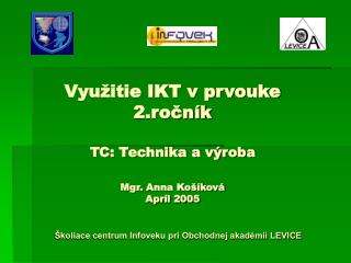 Využitie IKT v prvouke 2.ročník TC: Technika a výroba Mgr. Anna Košíková Apríl 2005