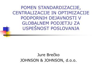 Jure Bre č ko J OHNSON &amp; J OHNSON , d.o.o.