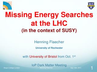 Missing E nergy Searches at the LHC (in the context of SUSY) Henning Flaecher