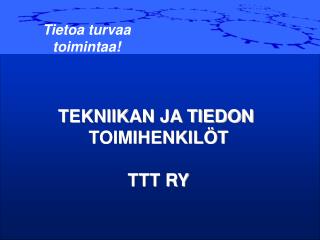 TEKNIIKAN JA TIEDON TOIMIHENKILÖT TTT RY