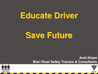 Educate Driver Save Future Amit Khatri Misri Road Safety Trainers &amp; Consultants