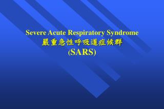 Severe Acute Respiratory Syndrome 嚴重急性呼吸道症候群 ( SARS)