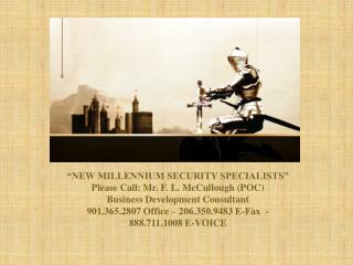 “NEW MILLENNIUM SECURITY SPECIALISTS” “NEW MILLENNIUM SECURITY SPECIALISTS” Please Call: Mr. F. L. McCullough (POC) Busi