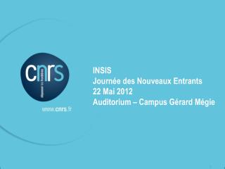INSIS Journée des Nouveaux Entrants 22 Mai 2012 Auditorium – Campus Gérard Mégie