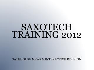 SAXOTECH TRAINING 2012 GATEHOUSE NEWS &amp; INTERACTIVE DIVISION