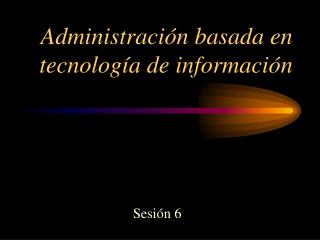 Administración basada en tecnología de información