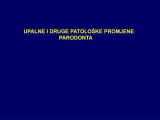 UPALNE I DRUGE PATOLOŠKE PROMJENE PARODONTA