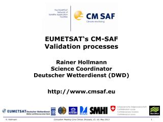 EUMETSAT‘s CM-SAF Validation processes Rainer Hollmann Science Coordinator