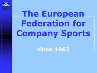 The European Federation for Company Sports since 1962