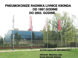 PNEUMOKONIZE RADNIKA LIVNICE KIKINDA OD 1987.GODINE DO 2003. GODINE.