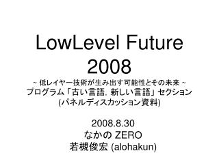 LowLevel Future 2008 ~ 低レイヤー技術が生み出す可能性とその未来 ~ プログラム 「古い言語，新しい言語」 セクション ( パネルディスカッション資料 )