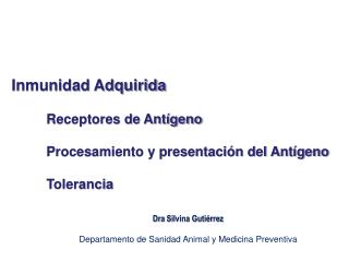 Inmunidad Adquirida 	Receptores de Antígeno 	Procesamiento y presentación del Antígeno 	Tolerancia