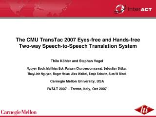 The CMU TransTac 2007 Eyes-free and Hands-free Two-way Speech-to-Speech Translation System