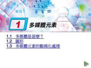 1.1	 多媒體是甚麼？ 1.2	 圖形 1.3	 多媒體元素的數碼化處理
