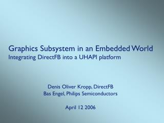 Graphics Subsystem in an Embedded World Integrating DirectFB into a UHAPI platform