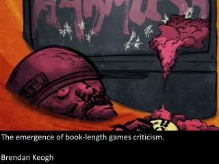 The emergence of book-length games criticism. Brendan Keogh