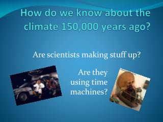 How do we know about the climate 150,000 years ago?