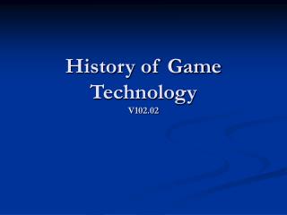 History of Game Technology V102.02