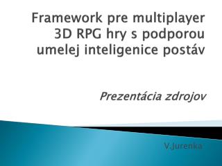 Framework pre multiplayer 3D RPG hry s podporou umelej inteligenice postáv Prezentácia zdrojov