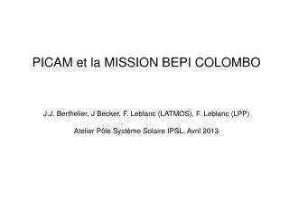 PICAM et la MISSION BEPI COLOMBO J.J. Berthelier, J Becker, F. Leblanc (LATMOS), F. Leblanc (LPP)