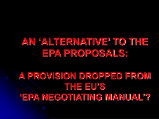 AN ‘ALTERNATIVE’ TO THE EPA PROPOSALS: A PROVISION DROPPED FROM THE EU’S ‘EPA NEGOTIATING MANUAL’?