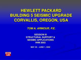 HEWLETT PACKARD BUILDING 5 SEISMIC UPGRADE CORVALLIS, OREGON, USA TOM A. ARMOUR, P.E.