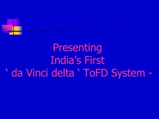 Presenting India’s First ‘ da Vinci delta ‘ ToFD System -