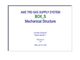 AMS TRD GAS SUPPLY SYSTEM BOX_S Mechanical Structure Corrado Gargiulo* Robert Becker** *INFN Roma1