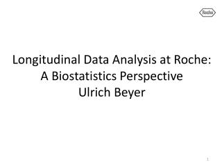 Longitudinal Data Analysis at Roche: A Biostatistics Perspective Ulrich Beyer