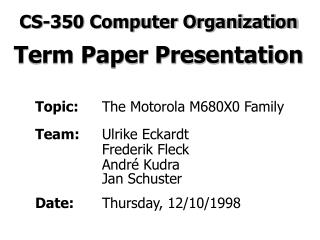 Topic: 	The Motorola M680X0 Family Team: 	Ulrike Eckardt 	Frederik Fleck 	André Kudra