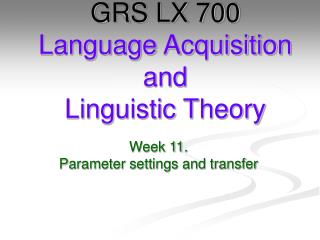 GRS LX 700 Language Acquisition and Linguistic Theory