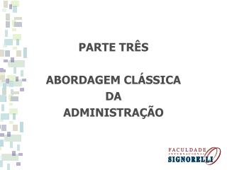 PARTE TRÊS ABORDAGEM CLÁSSICA DA ADMINISTRAÇÃO