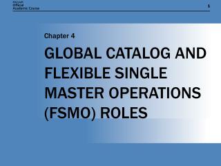 GLOBAL CATALOG AND FLEXIBLE SINGLE MASTER OPERATIONS (FSMO) ROLES