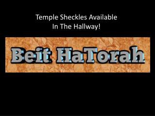 Temple Sheckles Available In The Hallway!