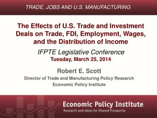 Robert E. Scott Director of Trade and Manufacturing Policy Research Economic Policy Institute