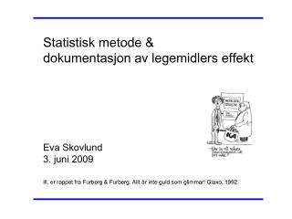 Statistisk metode &amp; dokumentasjon av legemidlers effekt Eva Skovlund 3. juni 2009