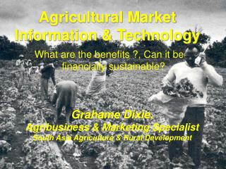 Grahame Dixie , Agribusiness &amp; Marketing Specialist South Asia Agriculture &amp; Rural Development