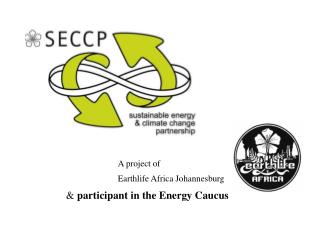 A project of 			Earthlife Africa Johannesburg &amp; participant in the Energy Caucus
