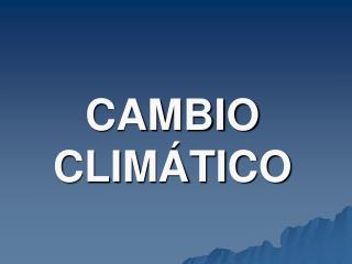 CAMBIO CLIMÁTICO